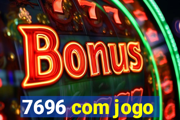 7696 com jogo